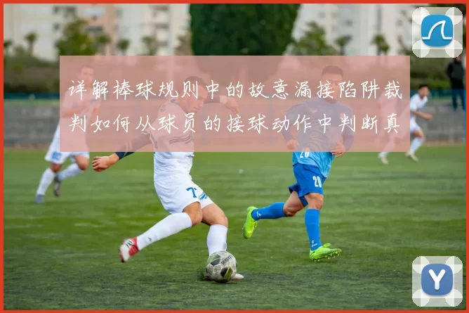 详解棒球规则中的故意漏接陷阱裁判如何从球员的接球动作中判断真伪
