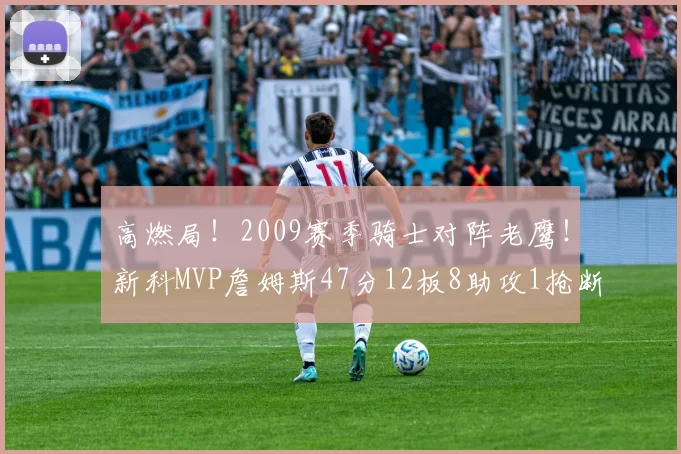 高燃局！2009赛季骑士对阵老鹰！新科MVP詹姆斯47分12板8助攻1抢断集锦！