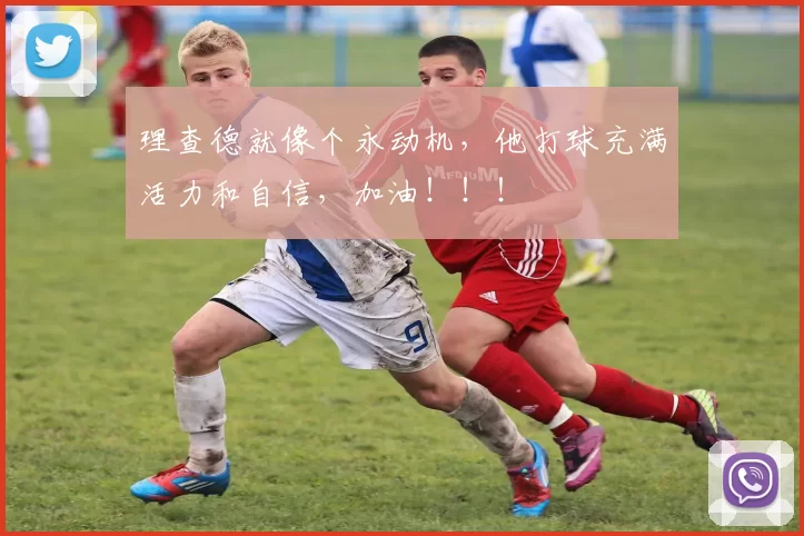 理查德就像个永动机，他打球充满活力和自信，加油！！！