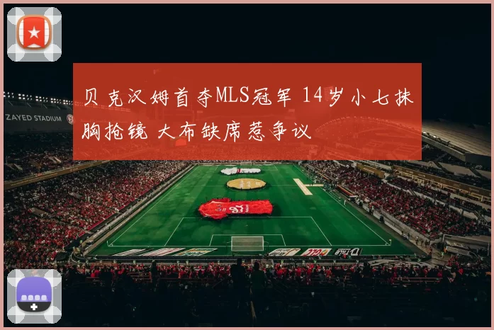 贝克汉姆首夺MLS冠军 14岁小七抹胸抢镜 大布缺席惹争议
