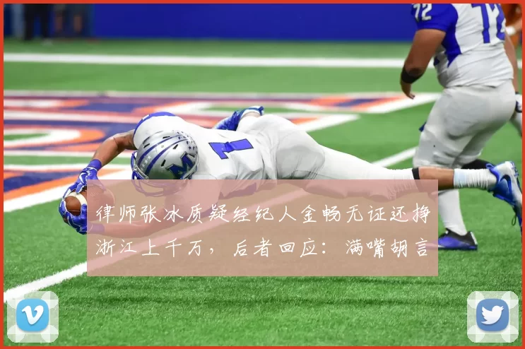 律师张冰质疑经纪人金畅无证还挣浙江上千万，后者回应：满嘴胡言